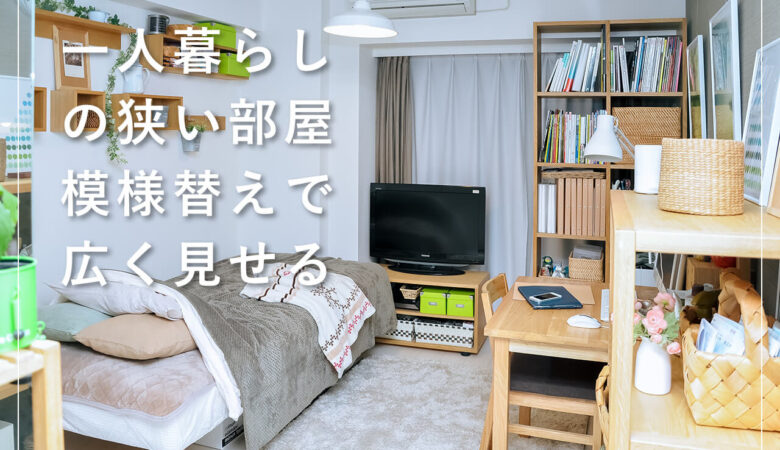 一人暮らしの狭い部屋でも工夫次第！お金をかけず模様替えで広くおしゃれに